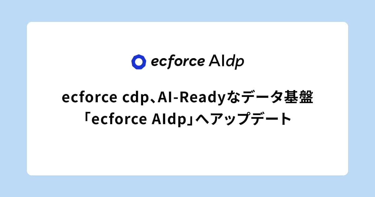 ecforce cdp、AI-Readyなデータ基盤「ecforce AIdp」へアップデート 〜 さまざまな業務をAIが遂行できる環境を構築し、コマース事業の意思決定の高度化を実現 〜